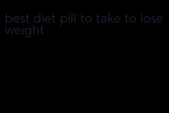 best diet pill to take to lose weight