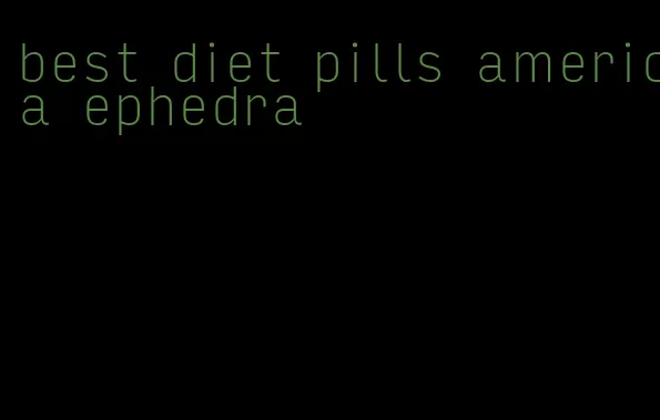 best diet pills america ephedra