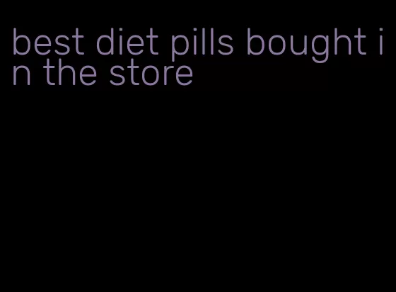 best diet pills bought in the store