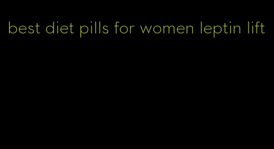 best diet pills for women leptin lift