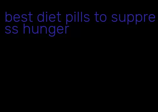 best diet pills to suppress hunger