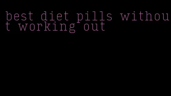 best diet pills without working out