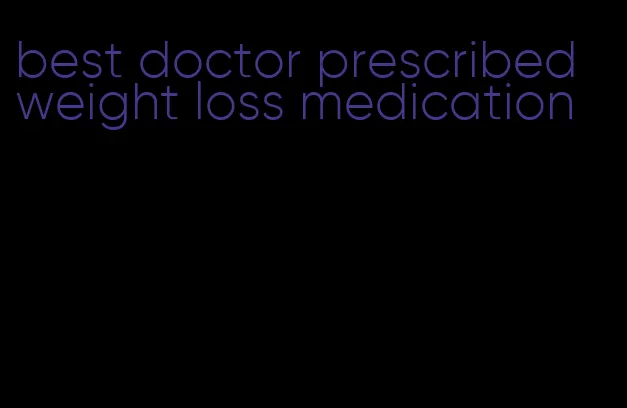 best doctor prescribed weight loss medication