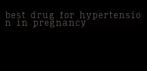 best drug for hypertension in pregnancy
