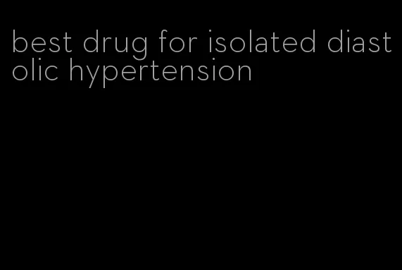 best drug for isolated diastolic hypertension