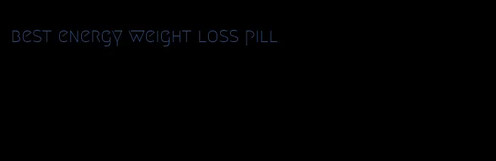 best energy weight loss pill