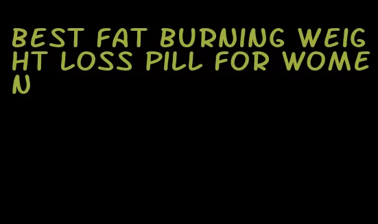best fat burning weight loss pill for women