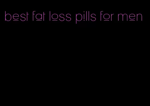 best fat loss pills for men