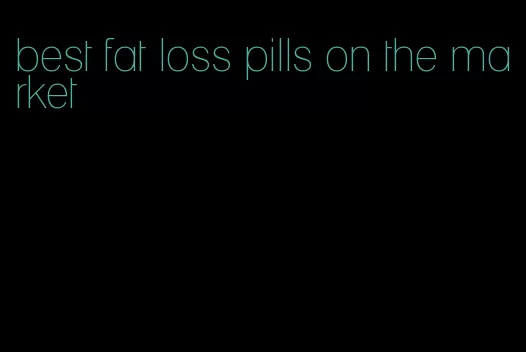 best fat loss pills on the market