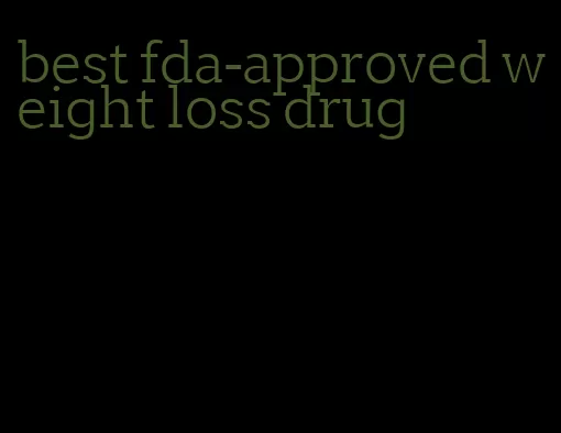 best fda-approved weight loss drug