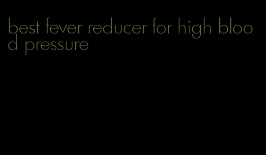 best fever reducer for high blood pressure
