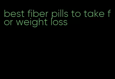 best fiber pills to take for weight loss
