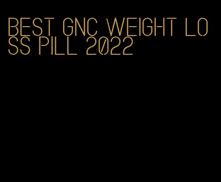 best gnc weight loss pill 2022