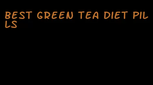 best green tea diet pills