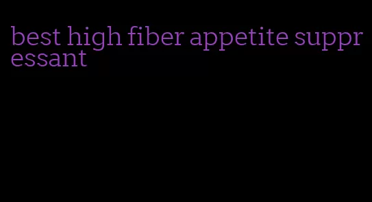 best high fiber appetite suppressant