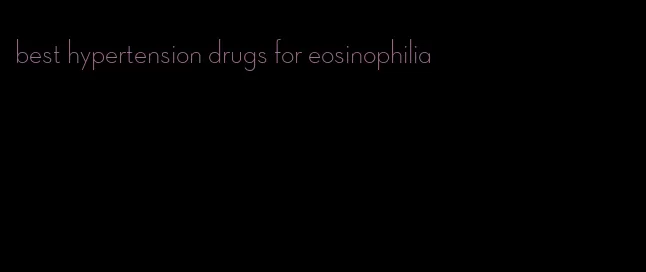 best hypertension drugs for eosinophilia