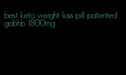 best keto weight loss pill patented gobhb 1800mg