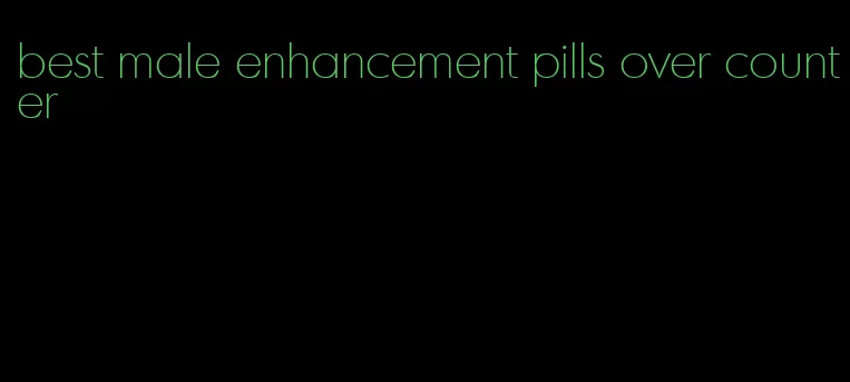 best male enhancement pills over counter