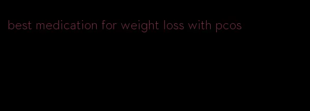 best medication for weight loss with pcos