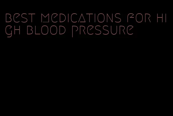 best medications for high blood pressure