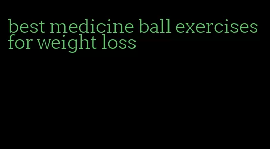 best medicine ball exercises for weight loss