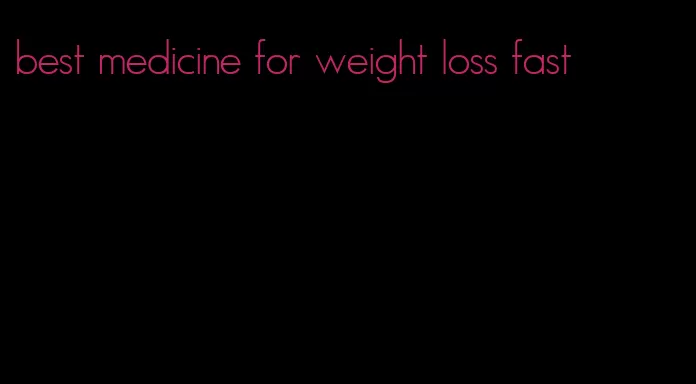 best medicine for weight loss fast