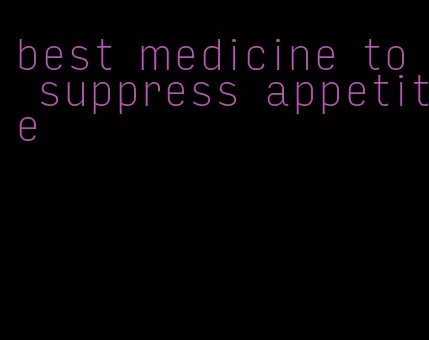 best medicine to suppress appetite