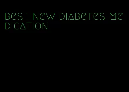 best new diabetes medication