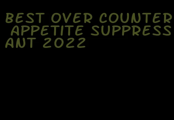 best over counter appetite suppressant 2022