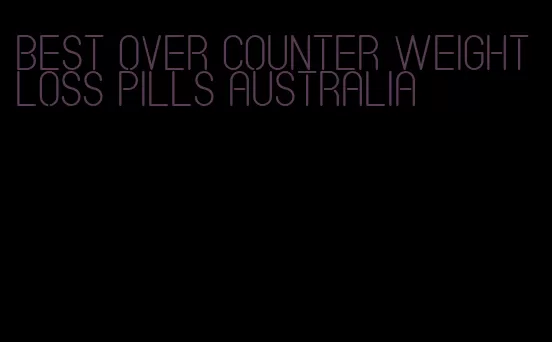 best over counter weight loss pills australia