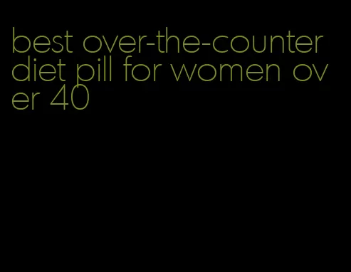 best over-the-counter diet pill for women over 40