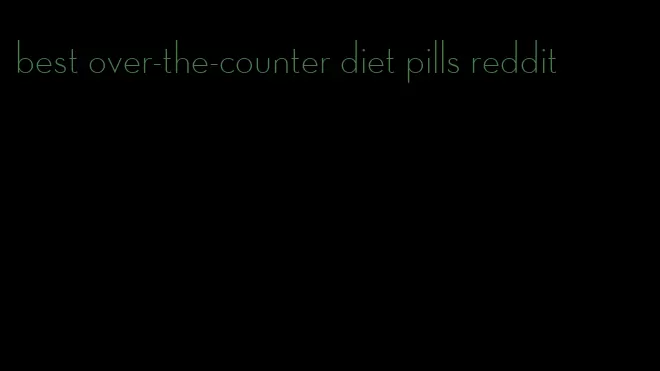 best over-the-counter diet pills reddit
