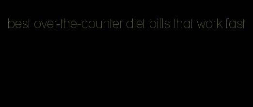 best over-the-counter diet pills that work fast