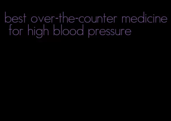 best over-the-counter medicine for high blood pressure