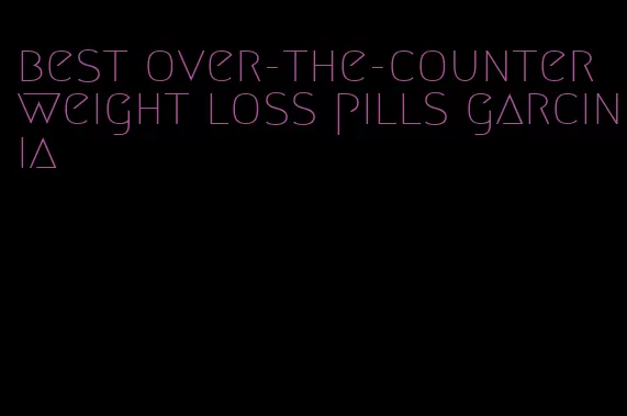 best over-the-counter weight loss pills garcinia