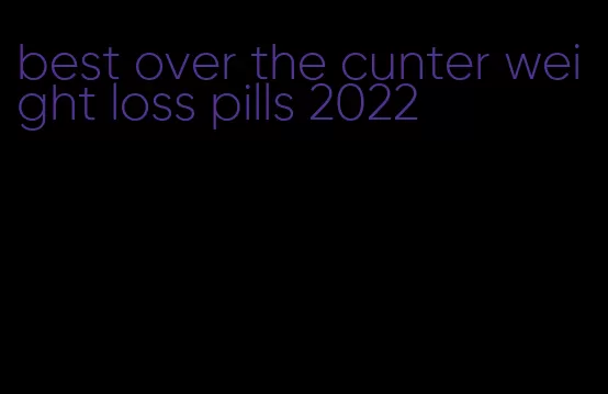 best over the cunter weight loss pills 2022