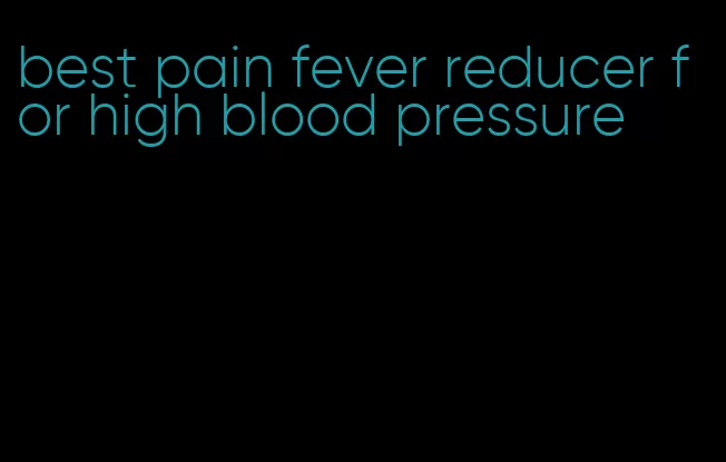 best pain fever reducer for high blood pressure