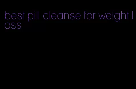 best pill cleanse for weight loss
