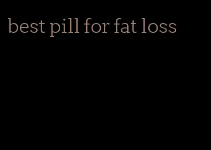 best pill for fat loss