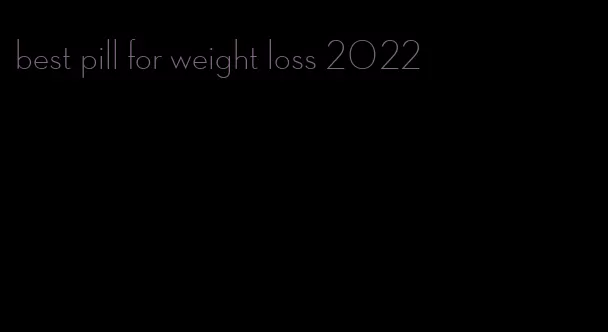 best pill for weight loss 2022