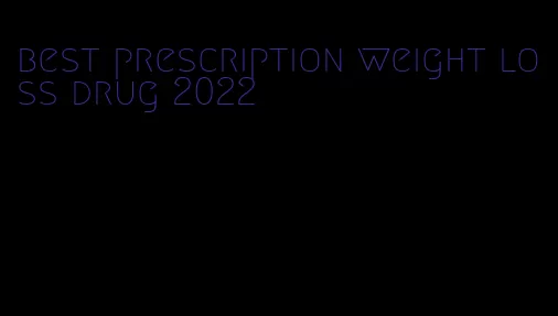 best prescription weight loss drug 2022
