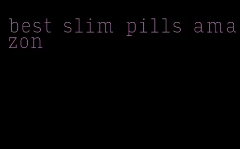 best slim pills amazon
