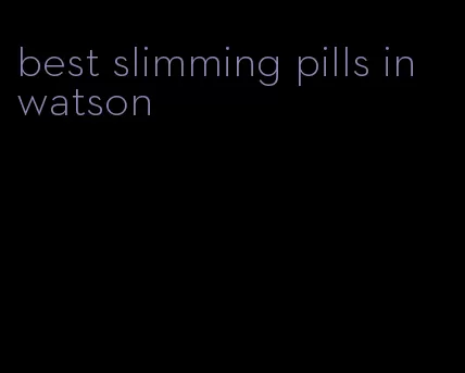 best slimming pills in watson