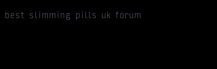 best slimming pills uk forum