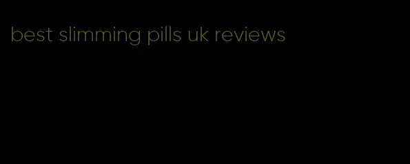 best slimming pills uk reviews