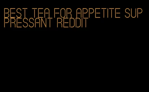 best tea for appetite suppressant reddit