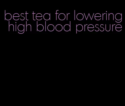 best tea for lowering high blood pressure