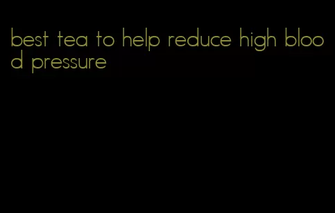 best tea to help reduce high blood pressure