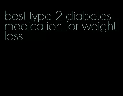 best type 2 diabetes medication for weight loss