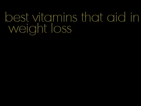 best vitamins that aid in weight loss